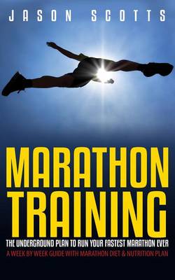 Book cover for Marathon Training: The Underground Plan to Run Your Fastest Marathon Ever: A Week by Week Guide with Marathon Diet & Nutrition Plan