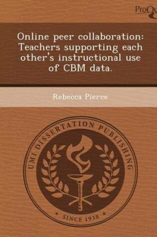 Cover of Online Peer Collaboration: Teachers Supporting Each Other's Instructional Use of Cbm Data