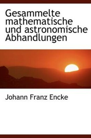 Cover of Gesammelte Mathematische Und Astronomische Abhandlungen