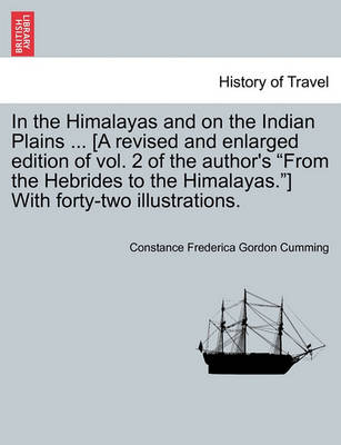 Book cover for In the Himalayas and on the Indian Plains ... [A Revised and Enlarged Edition of Vol. 2 of the Author's from the Hebrides to the Himalayas.] with Forty-Two Illustrations.