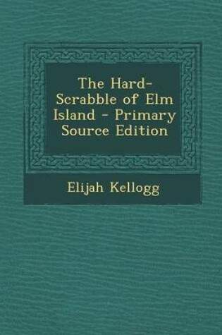 Cover of The Hard-Scrabble of ELM Island - Primary Source Edition