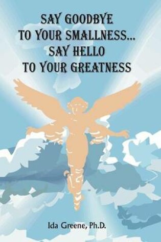 Cover of Say Goodbye to Your Smallness, Say Hello to Your Greatness