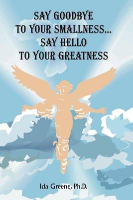 Book cover for Say Goodbye to Your Smallness, Say Hello to Your Greatness