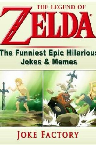 Cover of The Legend of Zelda the Funniest Epic Hilarious Jokes & Memes