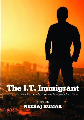 Book cover for The I.T. Immigrant: an Extraordinary Journey of an Ordinary Immigrant from India