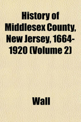 Cover of History of Middlesex County, New Jersey, 1664-1920 (Volume 2)