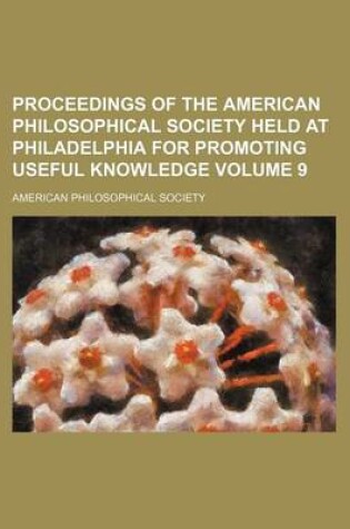 Cover of Proceedings of the American Philosophical Society Held at Philadelphia for Promoting Useful Knowledge Volume 9