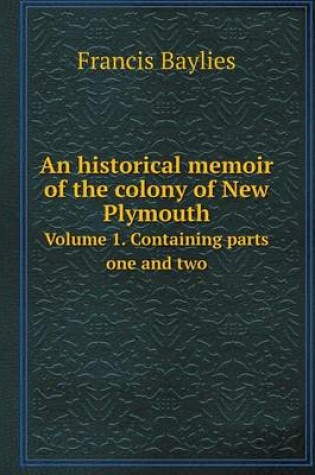 Cover of An historical memoir of the colony of New Plymouth Volume 1. Containing parts one and two