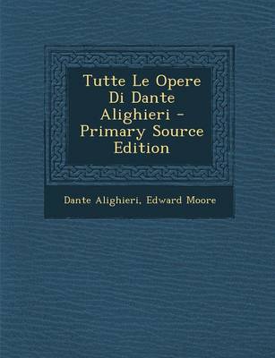 Book cover for Tutte Le Opere Di Dante Alighieri