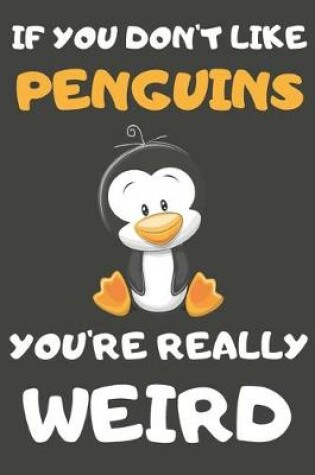 Cover of If You Don't Like Penguins You're Really Weird