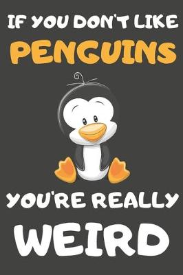 Book cover for If You Don't Like Penguins You're Really Weird
