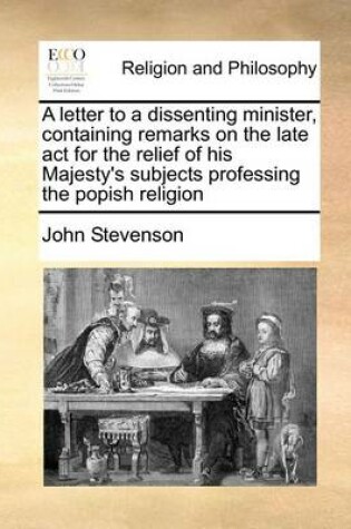 Cover of A letter to a dissenting minister, containing remarks on the late act for the relief of his Majesty's subjects professing the popish religion