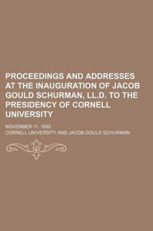 Cover of Proceedings and Addresses at the Inauguration of Jacob Gould Schurman, LL.D. to the Presidency of Cornell University; November 11, 1892