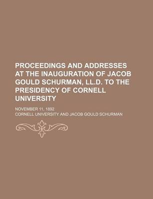 Book cover for Proceedings and Addresses at the Inauguration of Jacob Gould Schurman, LL.D. to the Presidency of Cornell University; November 11, 1892