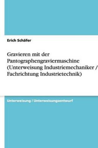 Cover of Gravieren mit der Pantographengraviermaschine (Unterweisung Industriemechaniker / -in, Fachrichtung Industrietechnik)