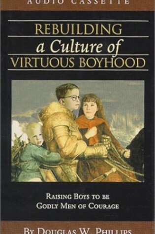 Cover of Rebuilding a Culture of Virtuous Boyhood