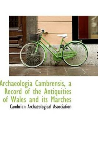 Cover of Archaeologia Cambrensis, a Record of the Antiquities of Wales and Its Marches