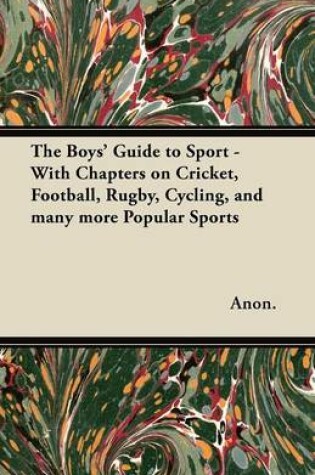 Cover of The Boys' Guide to Sport - With Chapters on Cricket, Football, Rugby, Cycling, and Many More Popular Sports