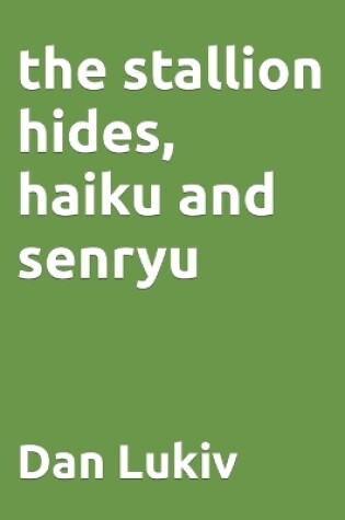 Cover of The stallion hides, haiku and senryu