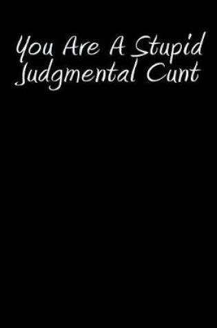 Cover of You Are A Stupid Judgmental Cunt