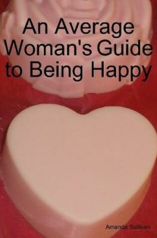 Cover of An Average Woman's Guide to Being Happy