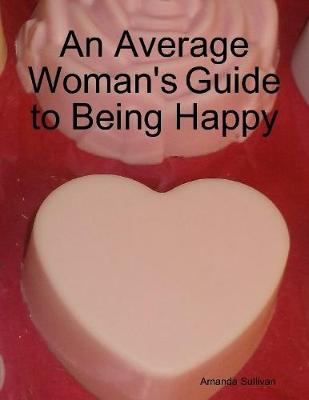 Book cover for An Average Woman's Guide to Being Happy