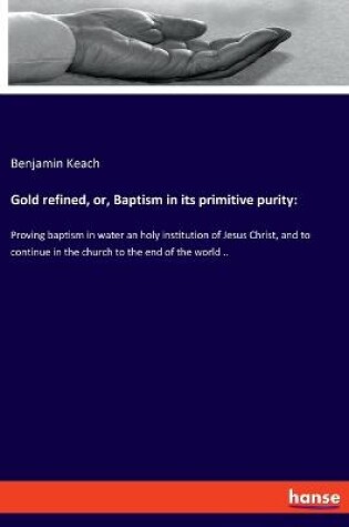 Cover of Gold refined, or, Baptism in its primitive purity