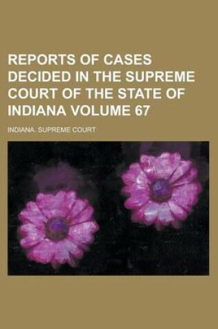 Cover of Reports of Cases Decided in the Supreme Court of the State of Indiana Volume 67