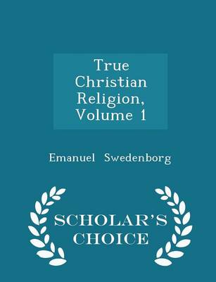 Book cover for True Christian Religion, Volume 1 - Scholar's Choice Edition