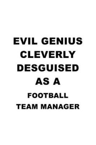 Cover of Evil Genius Cleverly Desguised As A Football Team Manager