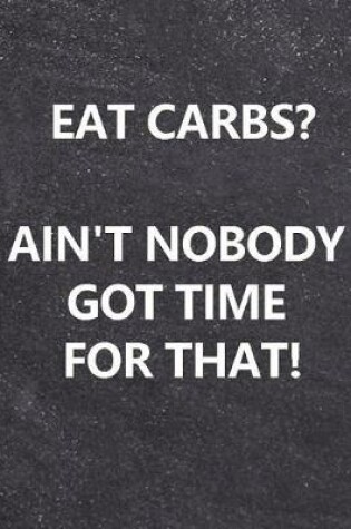 Cover of Eat Carbs? Ain't Nobody Got Time for That!