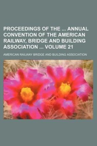 Cover of Proceedings of the Annual Convention of the American Railway, Bridge and Building Association Volume 21