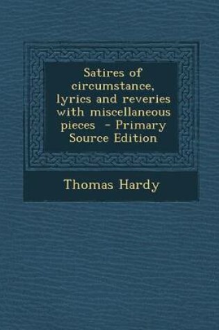Cover of Satires of Circumstance, Lyrics and Reveries with Miscellaneous Pieces - Primary Source Edition