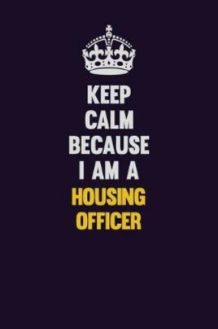 Cover of Keep Calm Because I Am A Housing Officer