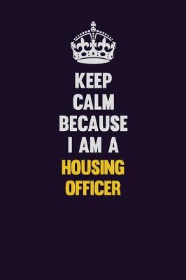 Book cover for Keep Calm Because I Am A Housing Officer