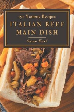 Cover of 150 Yummy Italian Beef Main Dish Recipes