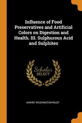 Book cover for Influence of Food Preservatives and Artificial Colors on Digestion and Health. III. Sulphurous Acid and Sulphites