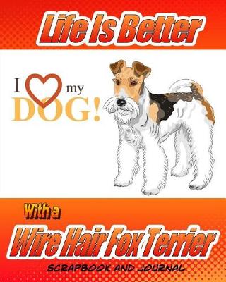 Book cover for Life Is Better With A Wire Hair Fox Terrier Scrapbook and Journal