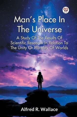 Cover of Man s Place In The Universe A Study Of The Results Of Scientific Research In Relation To The Unity Or Plurality Of Worlds