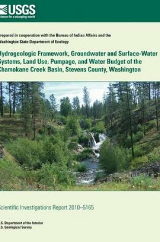 Cover of Hydrogeologic Framework, Groundwater and Surface-Water Systems, Land Use, Pumpage, and Water Budget of the Chamokane Creek Basin, Stevens County, Washington