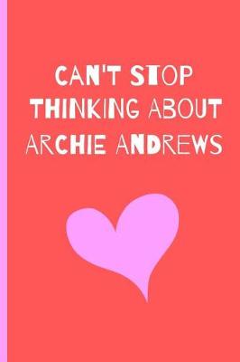 Book cover for Can't Stop Thinking About Archie Andrews