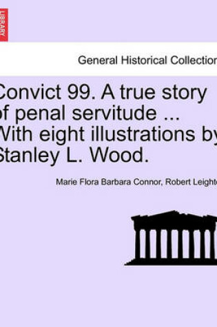 Cover of Convict 99. a True Story of Penal Servitude ... with Eight Illustrations by Stanley L. Wood.