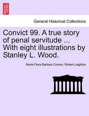 Book cover for Convict 99. a True Story of Penal Servitude ... with Eight Illustrations by Stanley L. Wood.