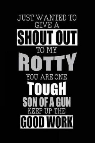 Cover of Just Wanted To Give A Shout Out To My Rotty You Are One Tough Son Of A Gun Keep Up The Good Work