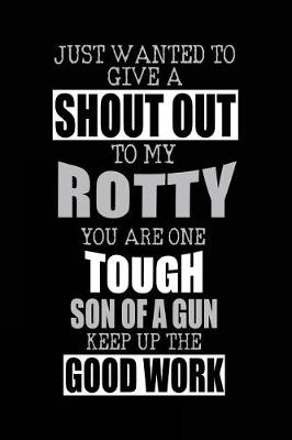 Book cover for Just Wanted To Give A Shout Out To My Rotty You Are One Tough Son Of A Gun Keep Up The Good Work