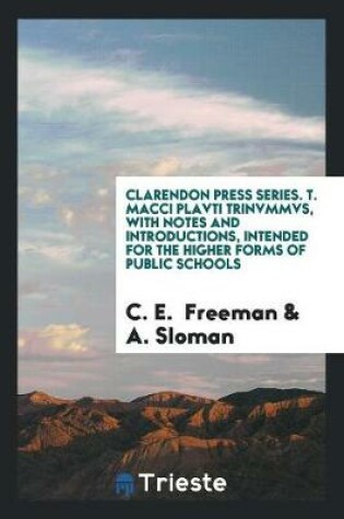 Cover of Clarendon Press Series. T. Macci Plavti Trinvmmvs, with Notes and Introductions, Intended for the Higher Forms of Public Schools
