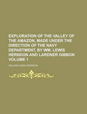 Book cover for Exploration of the Valley of the Amazon, Made Under the Direction of the Navy Department, by Wm. Lewis Herndon and Lardner Gibbon Volume 1