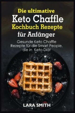 Cover of Die ultimative Keto Chaffle Kochbuch Rezepte für Anfänger
