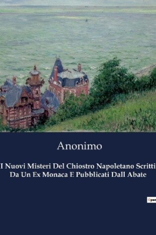 Cover of I Nuovi Misteri Del Chiostro Napoletano Scritti Da Un Ex Monaca E Pubblicati Dall Abate