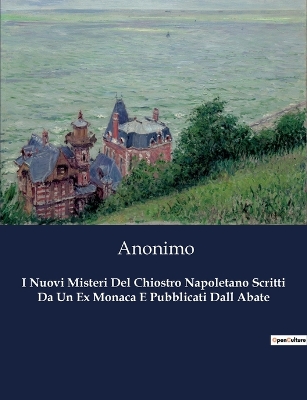 Book cover for I Nuovi Misteri Del Chiostro Napoletano Scritti Da Un Ex Monaca E Pubblicati Dall Abate